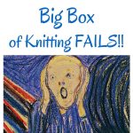 Big Box of Knitting Fails